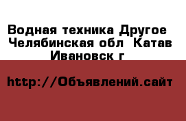 Водная техника Другое. Челябинская обл.,Катав-Ивановск г.